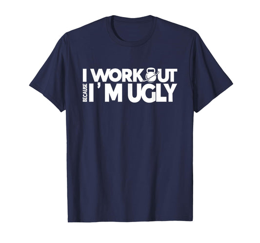 I Workout Because I'm Ugly Gym Quote Fitness T-Shirt