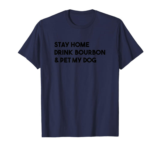 Stay Home Drink Bourbon And Pet My Dog Funny T-Shirt for Men Women