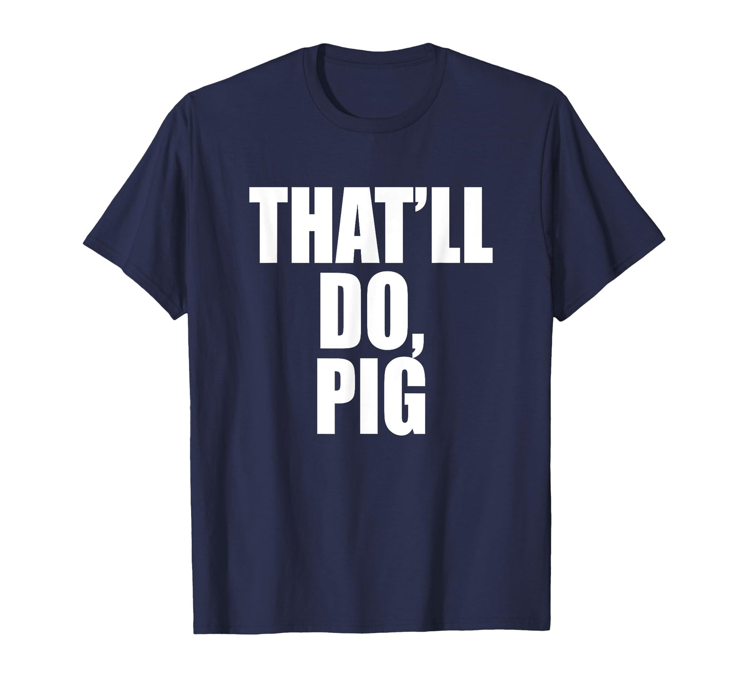 That’ll Do, Pig. A Memorable Trivia Saying Quote A Favorite T-Shirt