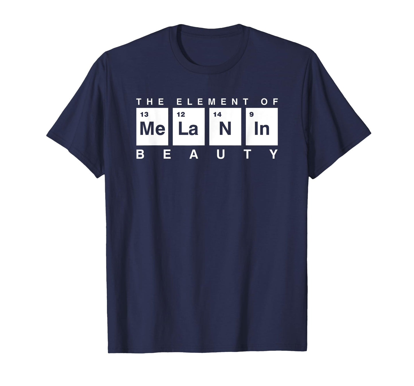 Melanin Periodic Table The Element Of Beauty Science Lover T-Shirt