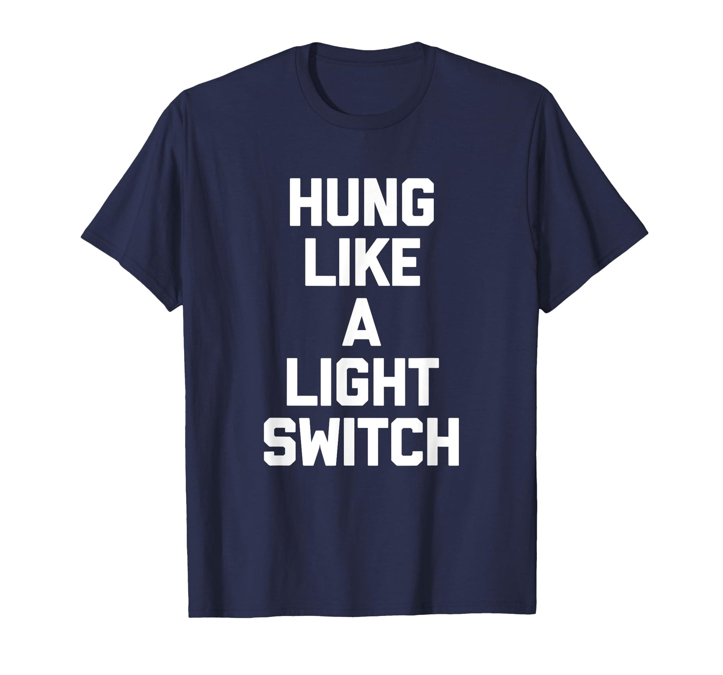 Hung Like A Light Switch Shirt cool funny shirts for men T-Shirt