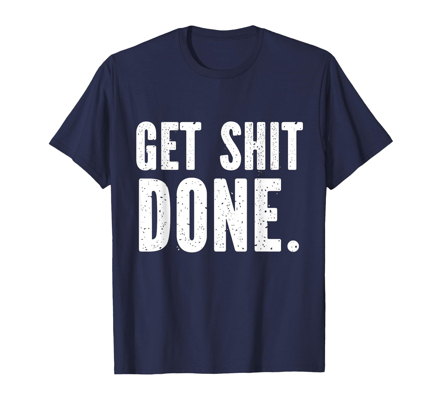 GET SHITDONE. Motivational Quote - Work Out - Get Shit Done T-Shirt