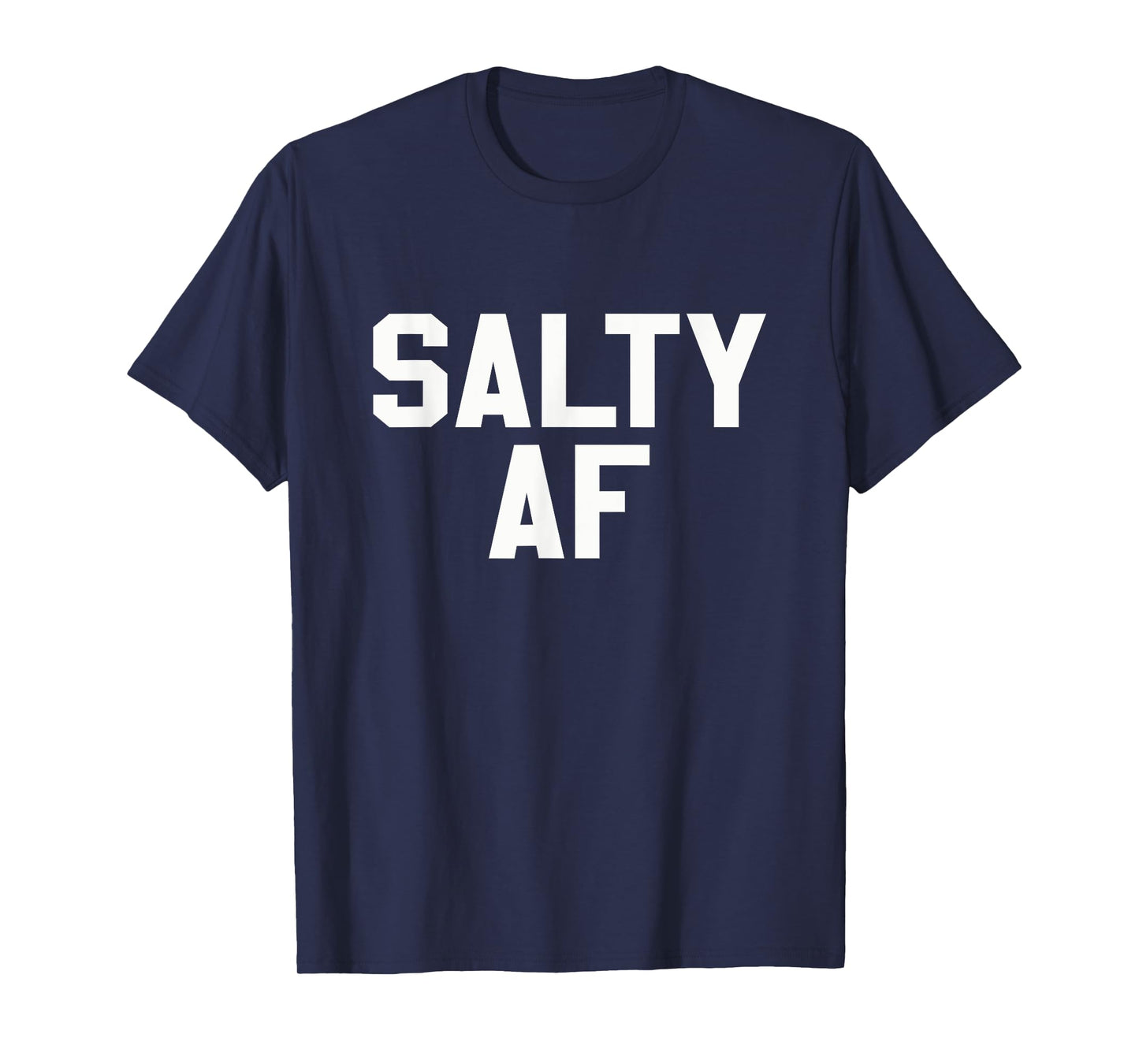 Salty AF Funny Sarcastic Humor Novelty T Shirt T-Shirt