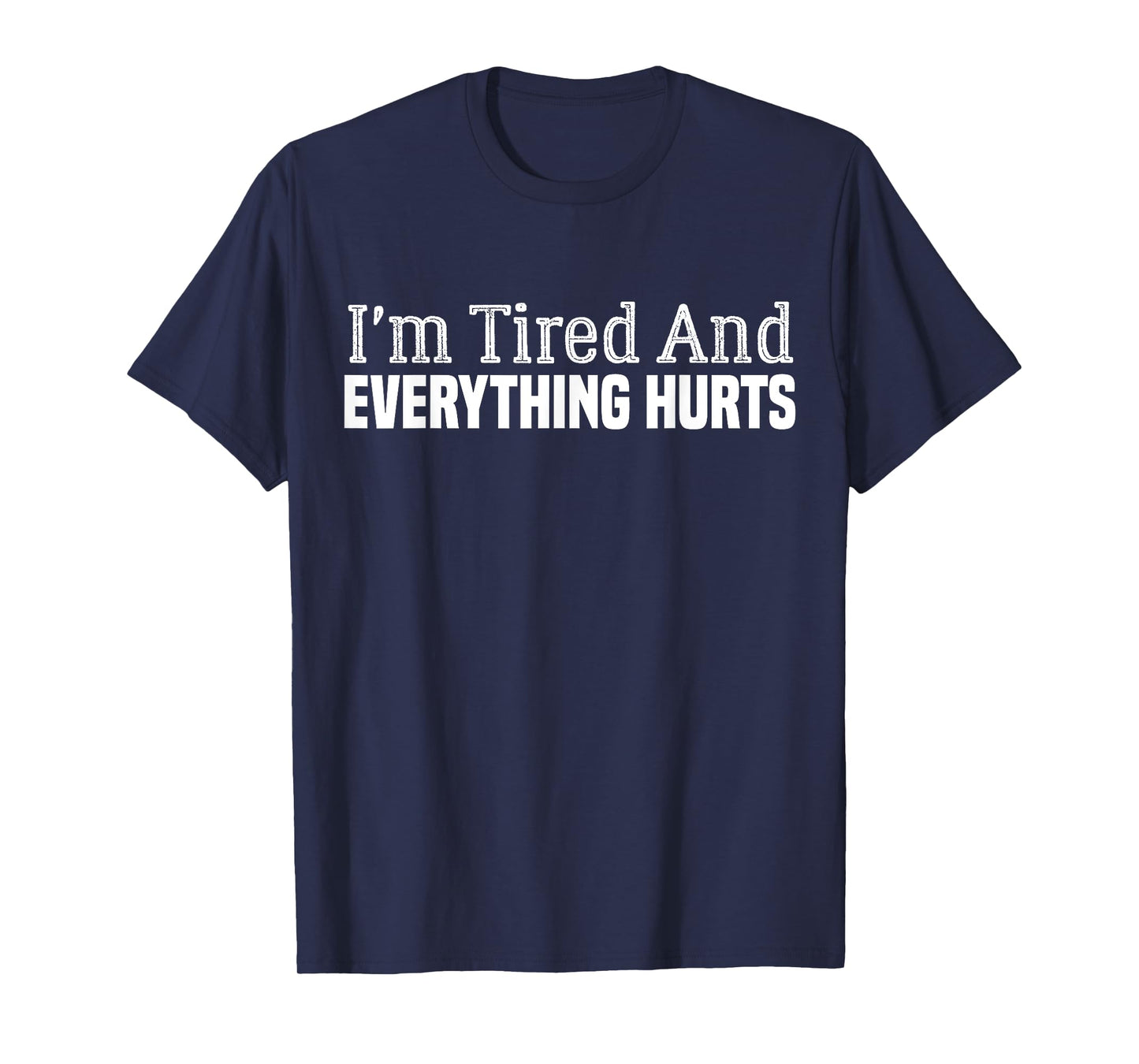 Funny Sarcastic Workout Quote I'm Tired And Everything Hurts T-Shirt