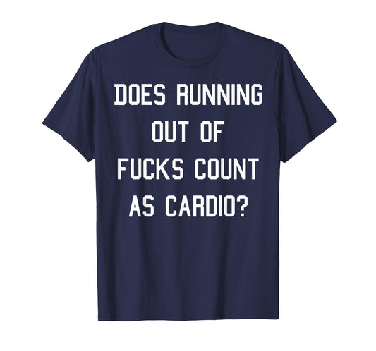 Does Running Out Of Fucks Count As Cardio T-Shirt