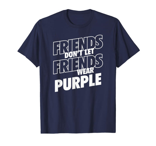 Friends Don't Let Friends Wear Purple Funny Rivalry T-Shirt