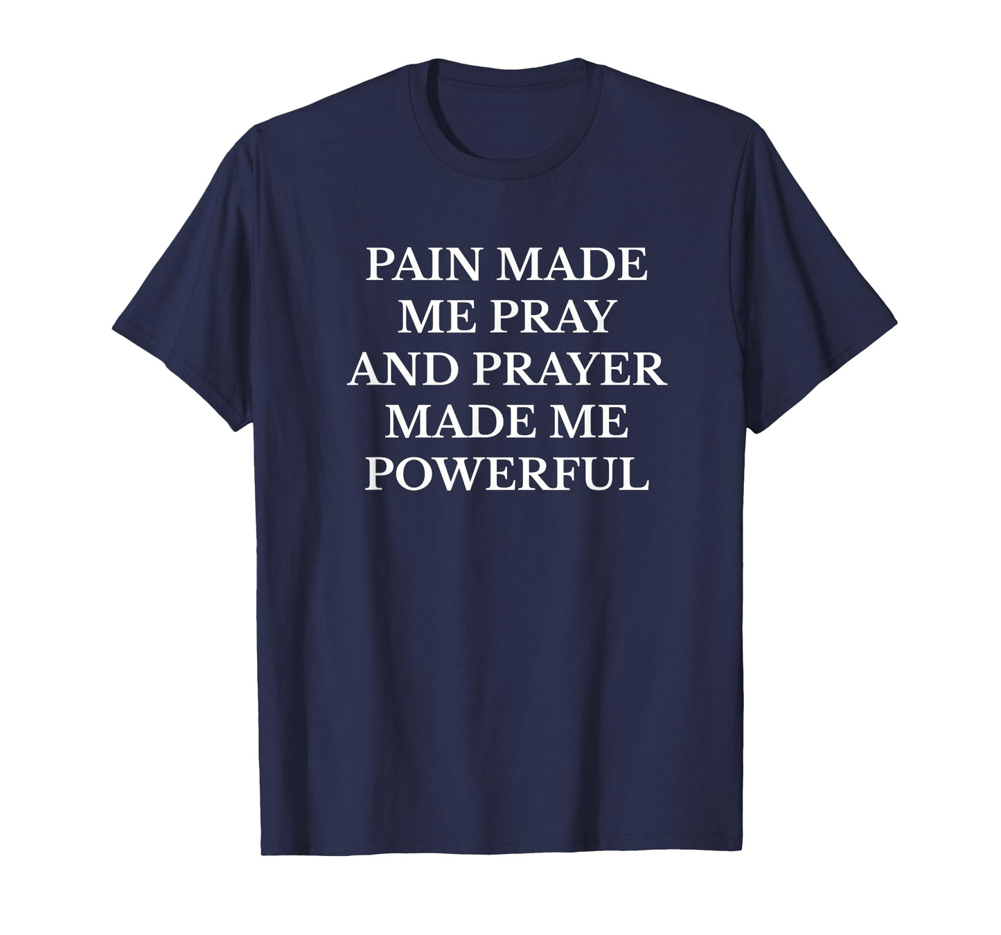 Pain Made Me Pray Prayer Made Me Powerful Christian T-Shirt