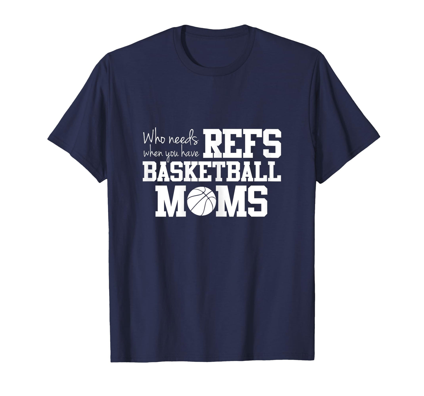 Who Needs Refs Funny Basketball Mom T-shirt