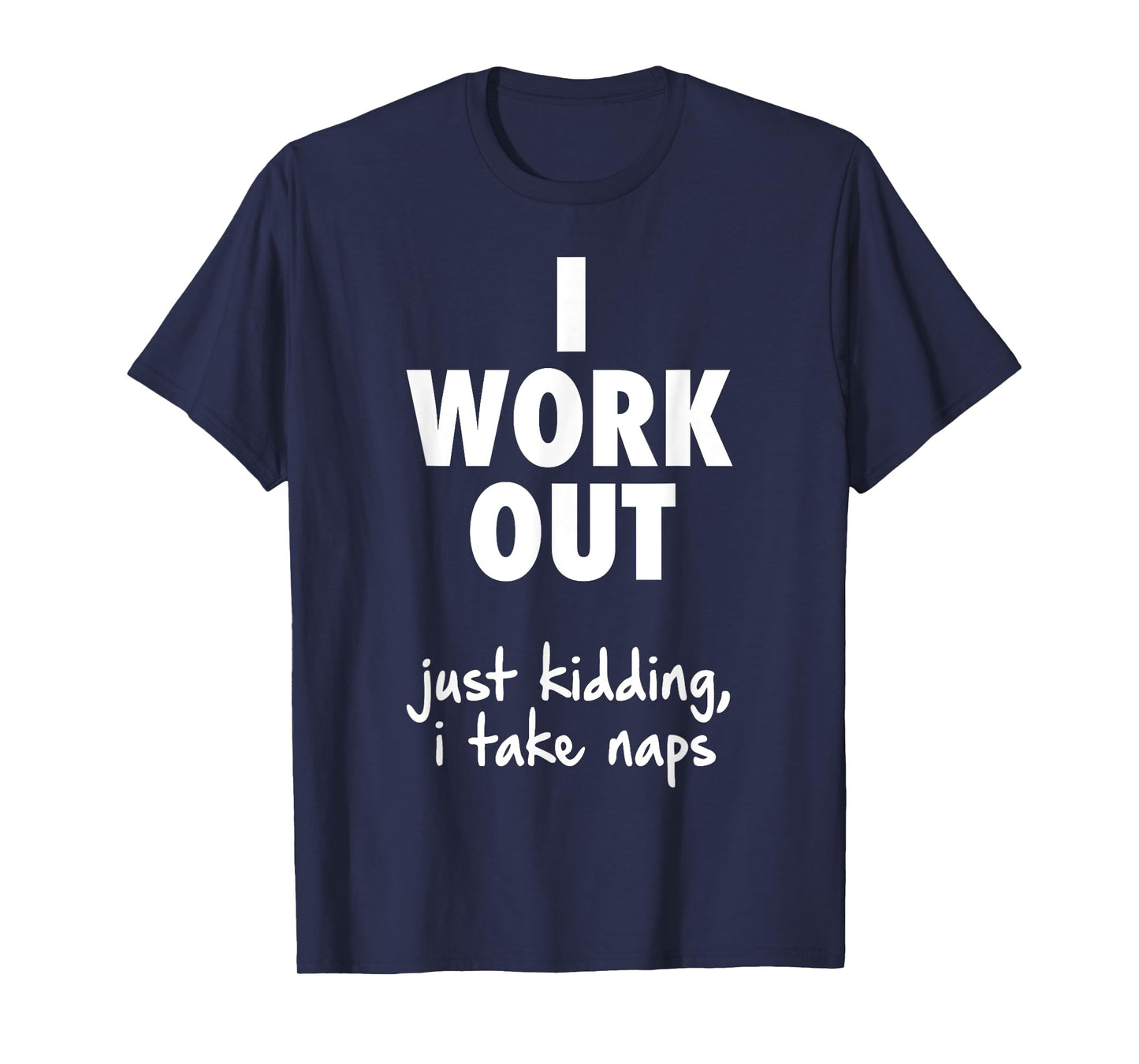 I Work Out Just Kidding I Take Naps T-Shirt