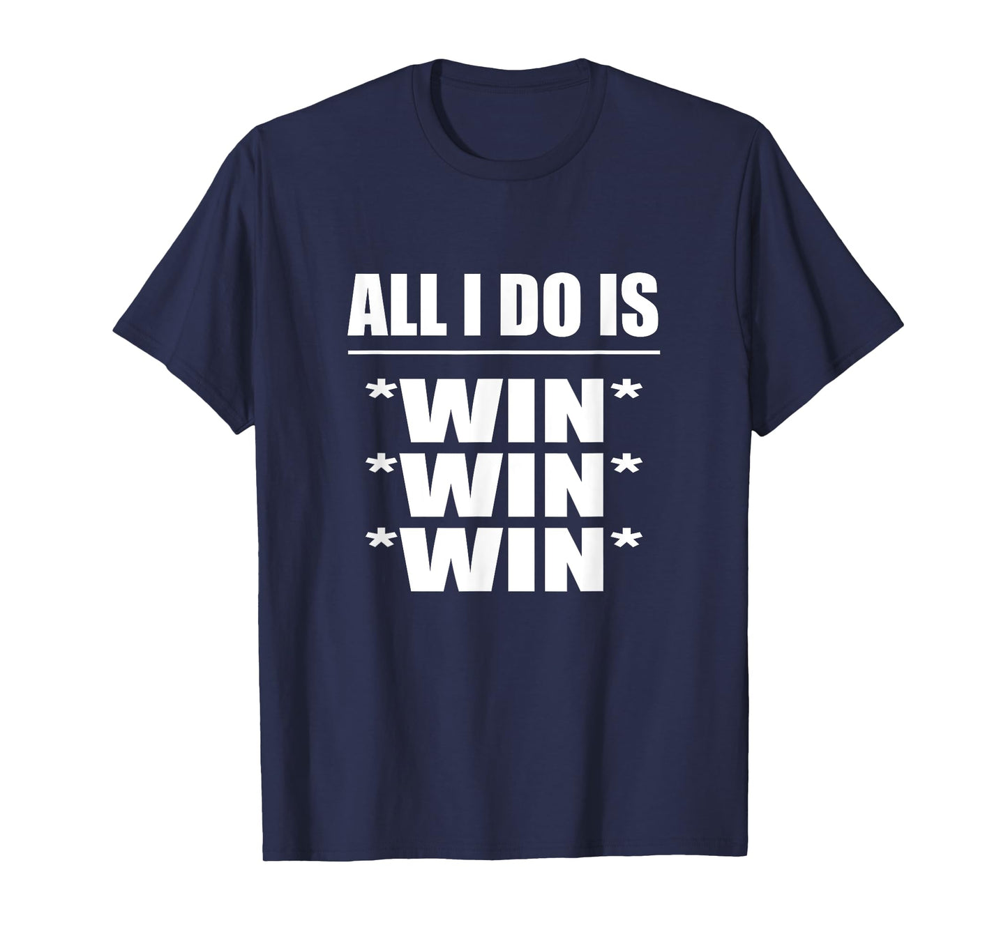 All I Do Is Win Win Win T-Shirt