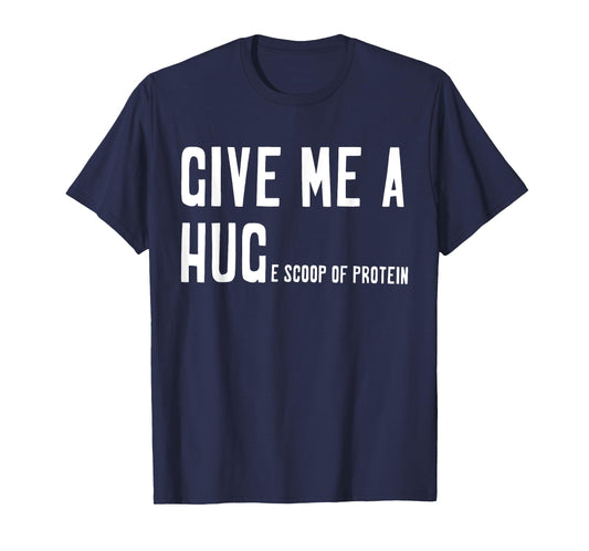Give Me A Hug Scoop Of Protein Funny Workout Gym Lovers T-Shirt