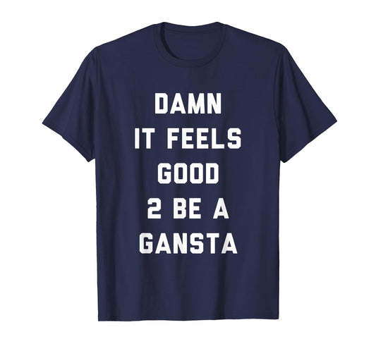 Damn It Feels Good To Be a Gangsta Funny Statement T-Shirt