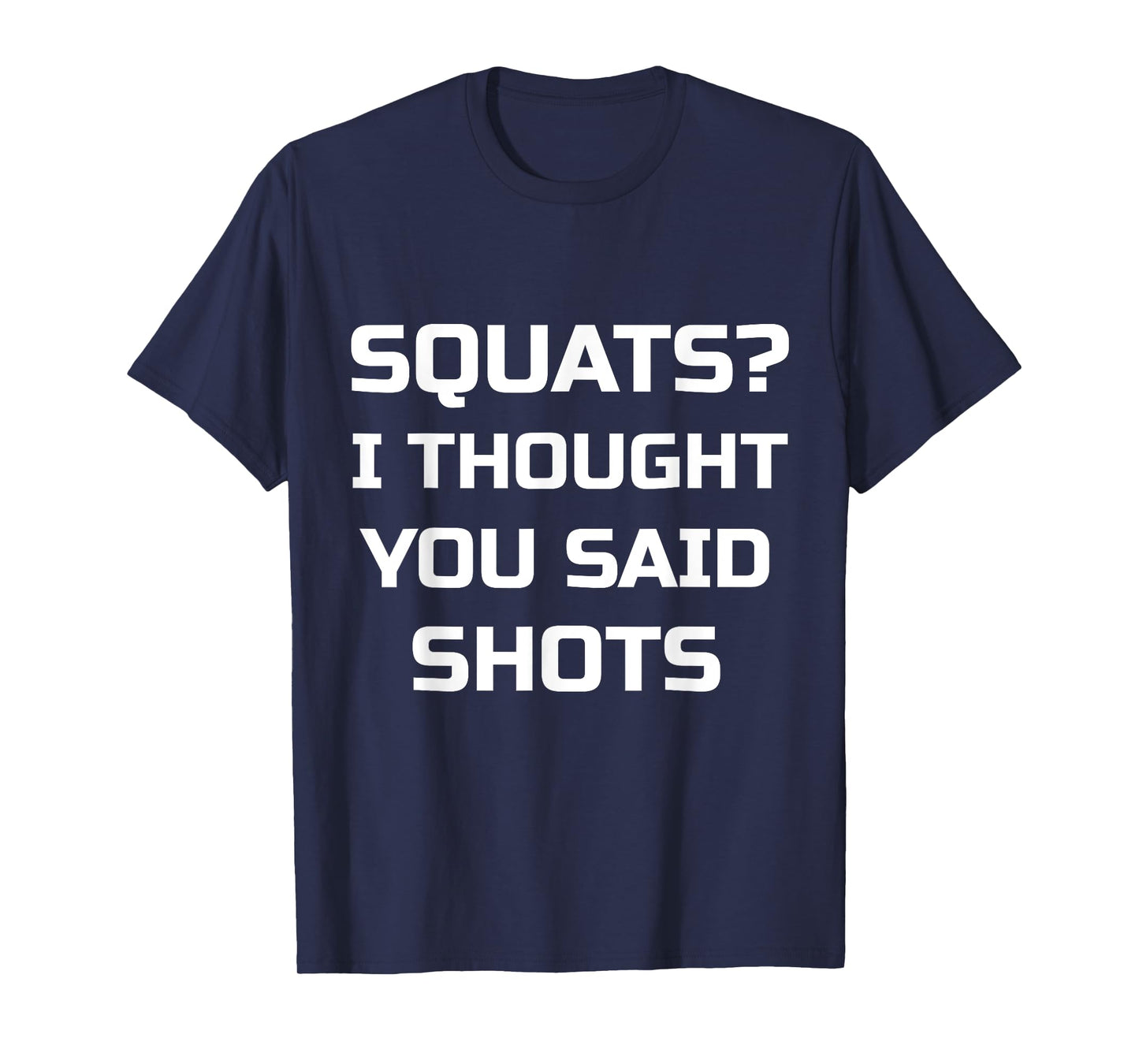 Squats? I Thought You Said Shots T-Shirt Funny Workout Gym T-Shirt