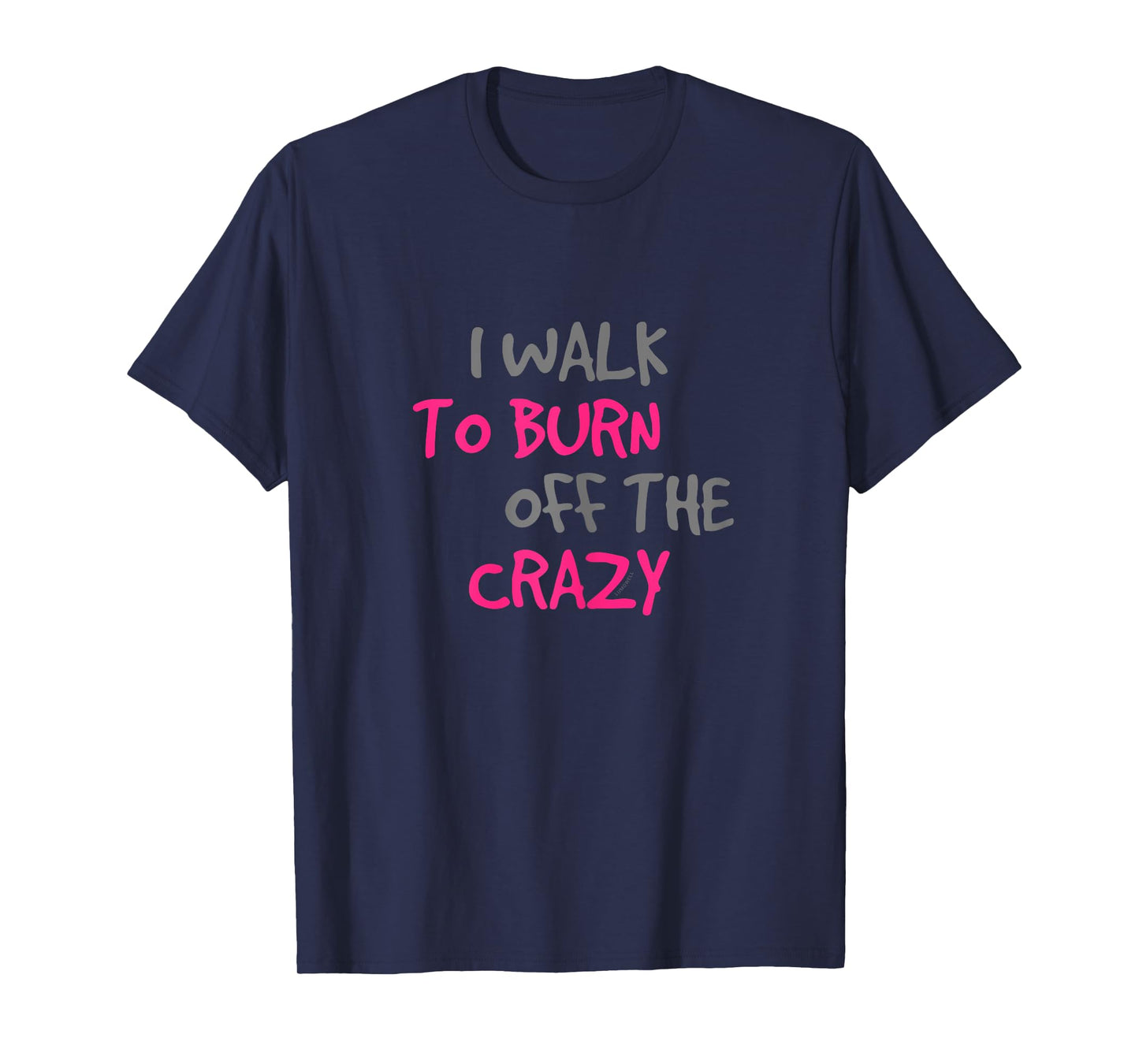 I Walk To Burn Off The Crazy Funny Walking T Shirt T-Shirt