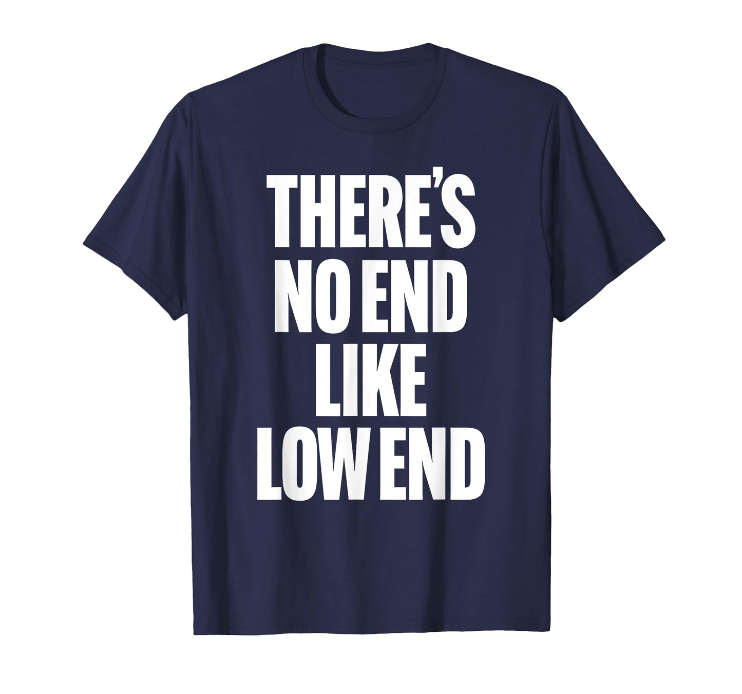 THERE'S NO END LIKE LOW END rock n roll 80s bass drummer rap T-Shirt