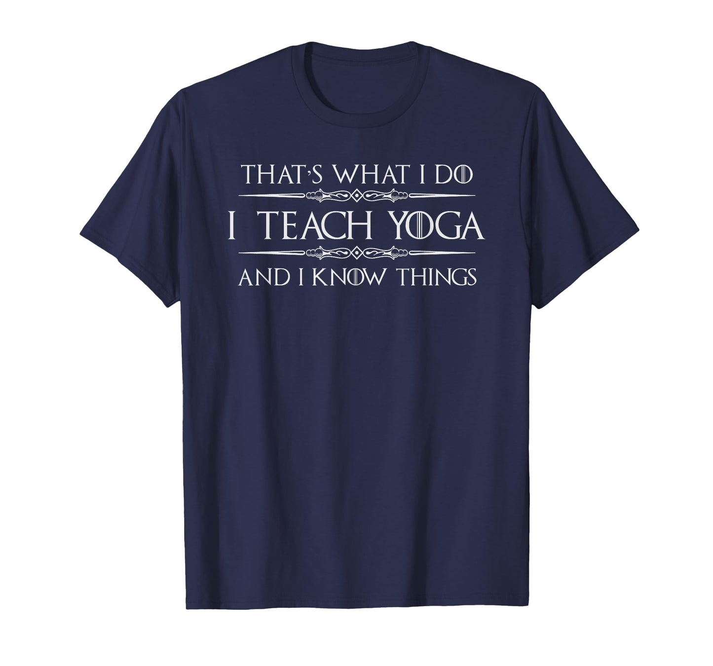 Yoga Teacher Instructor Gifts - I Teach Yoga & I Know Things T-Shirt for Men Women