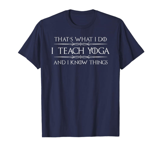 Yoga Teacher Instructor Gifts - I Teach Yoga & I Know Things T-Shirt for Men Women