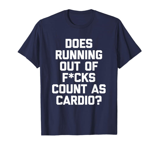 Does Running Out Of Fucks Count As Cardio? T-Shirt funny gym T-Shirt