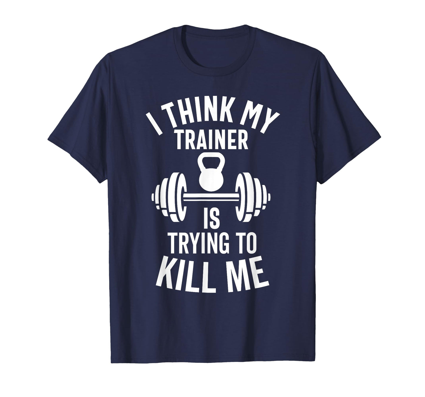 I Think My Trainer Is Trying To Kill Me Funny Gym Workout T-Shirt