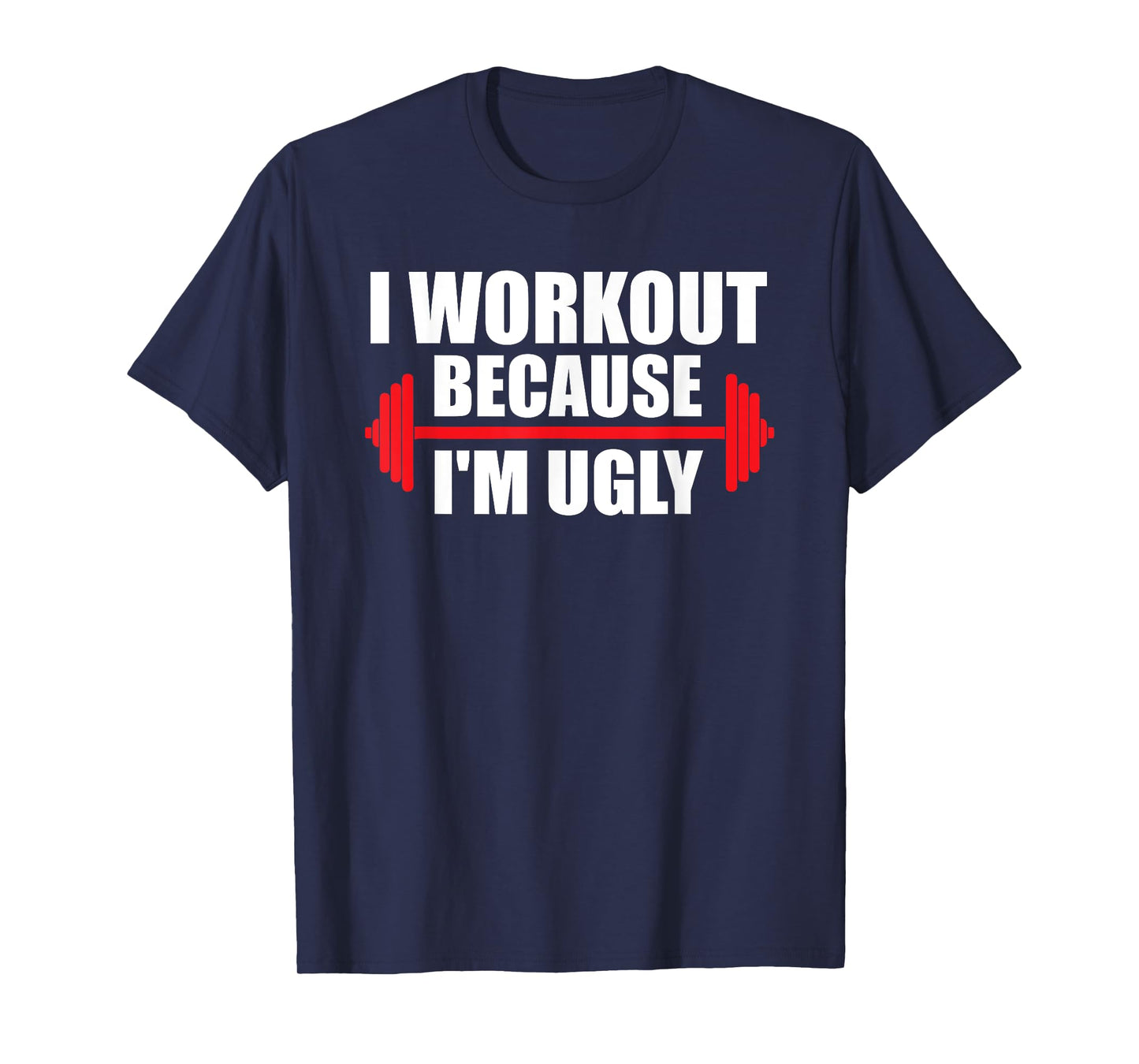 I Workout Because I'm Ugly Funny Saying Gym T-Shirt