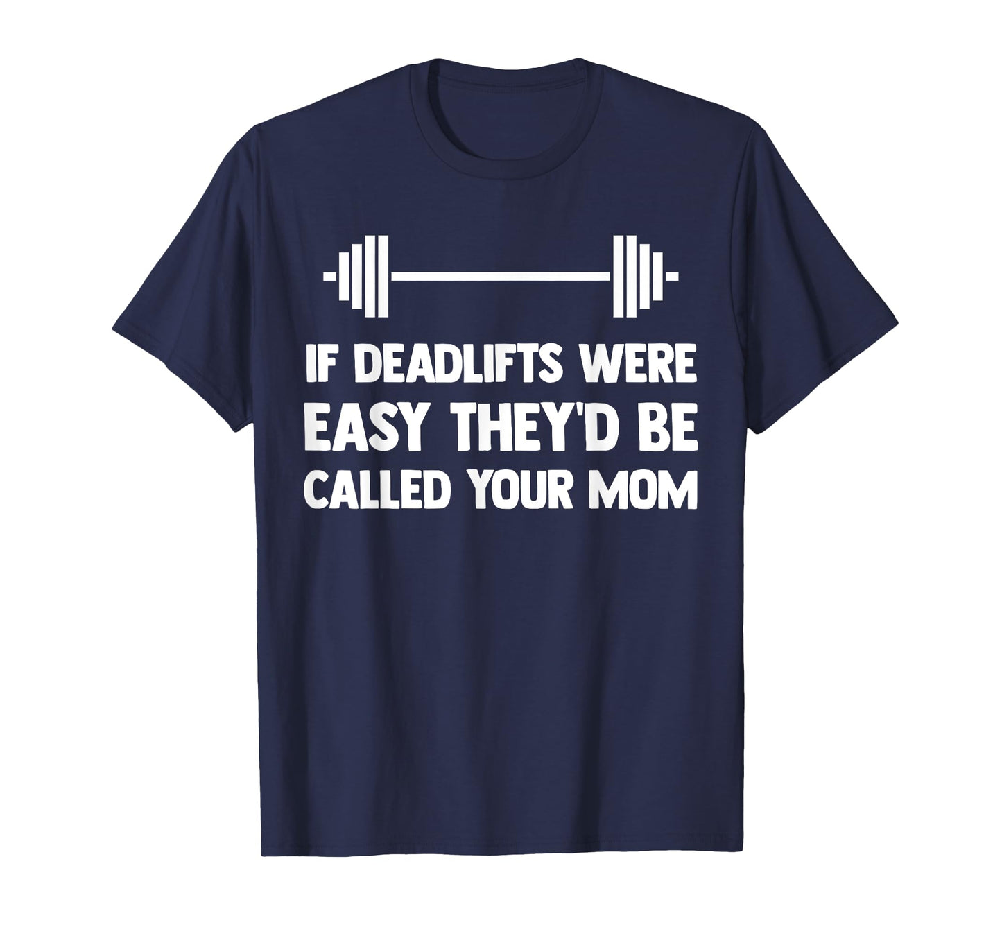 If Deadlifts Were Easy - Funny Your Mom Weightlifting Joke T-Shirt