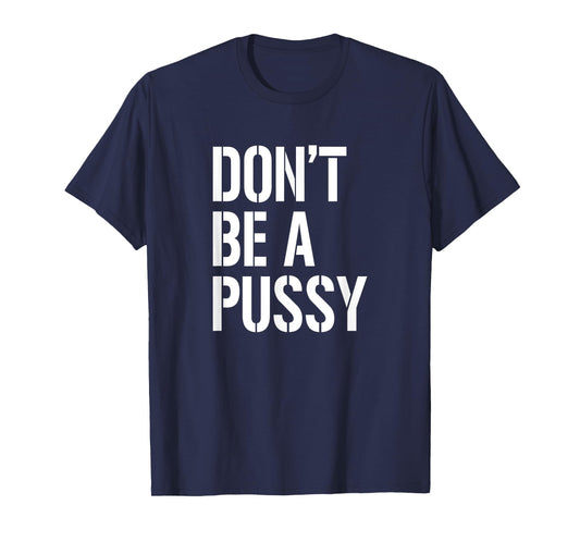 Don't Be A Pussy Adult Humor Shirts For Men Women Gifts T-Shirt