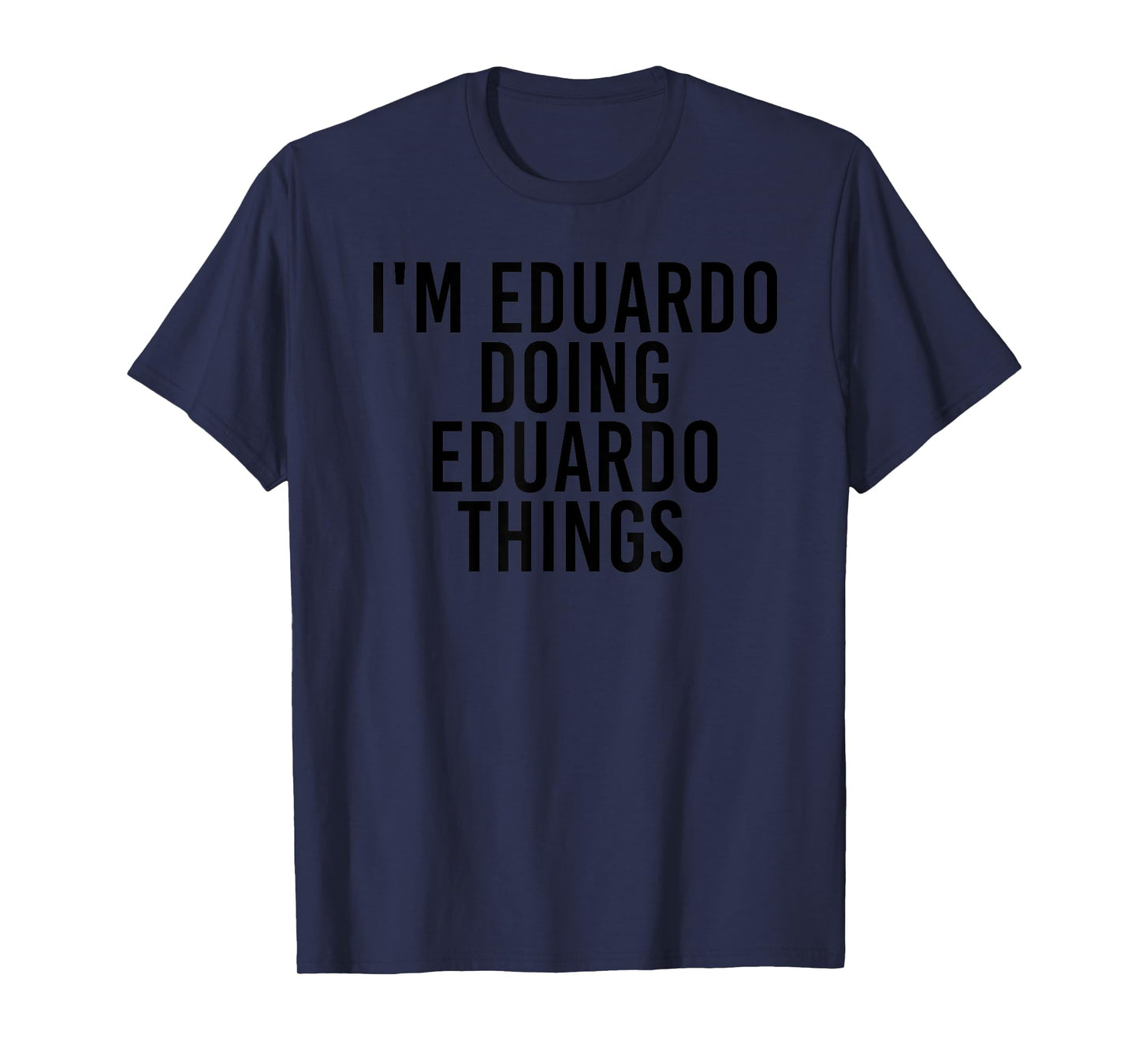 I'M EDUARDO DOING EDUARDO THINGS Name Funny Birthday Gift T-Shirt