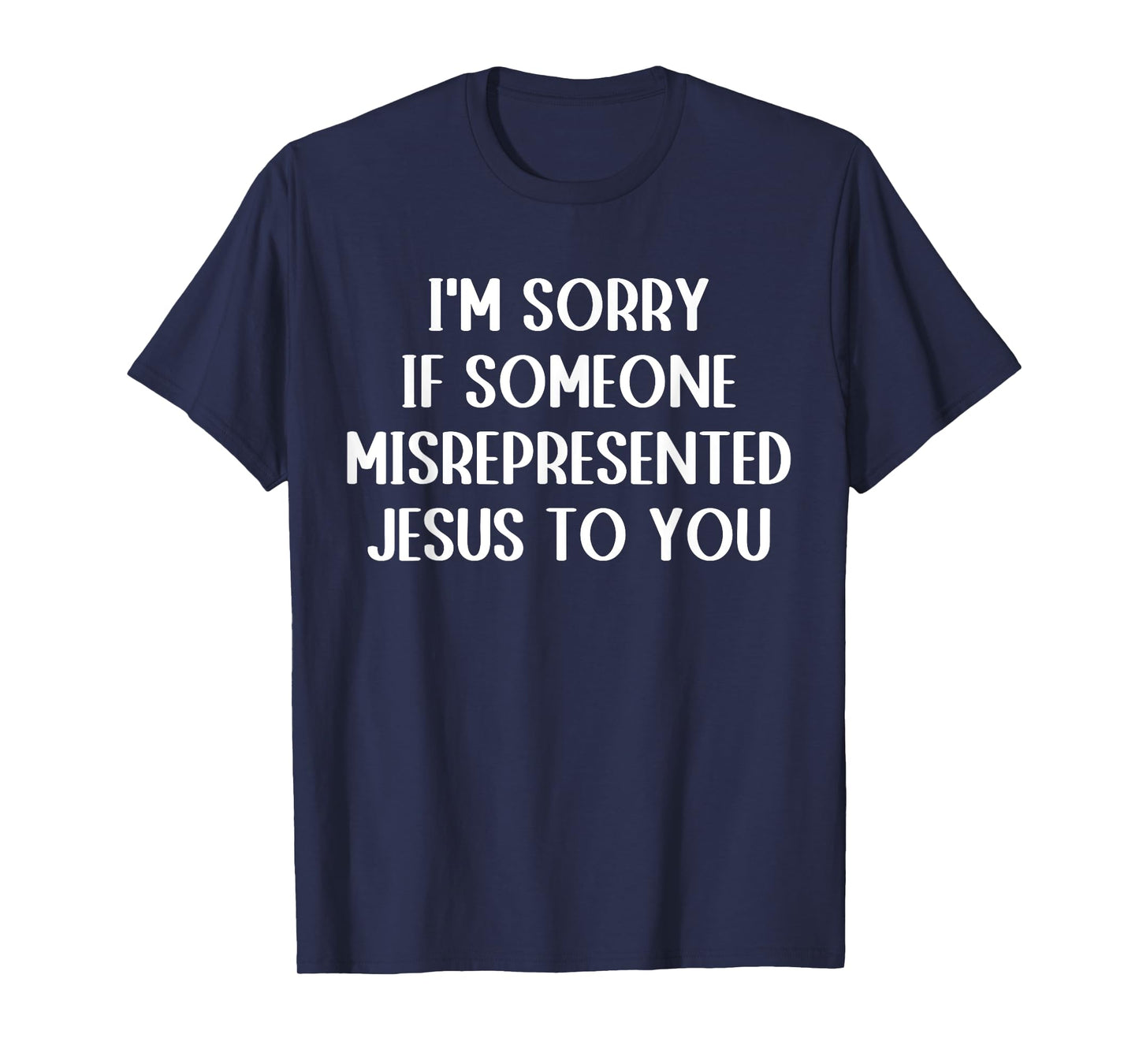 I'm Sorry If Someone Misrepresented Jesus To You T-Shirt