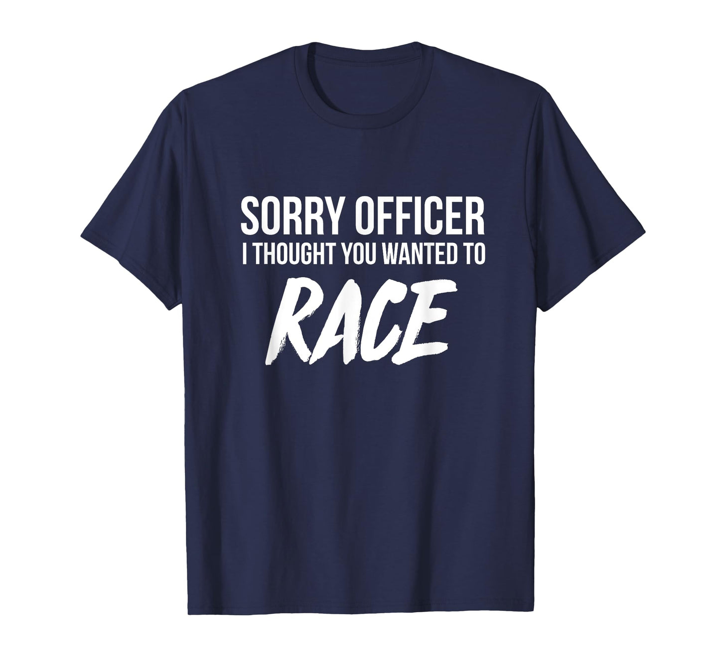 Sorry Officer I thought you wanted to Race funny t-shirt T-Shirt