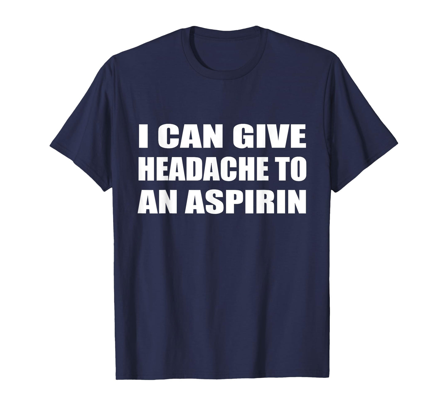 I Can Give Headache To An Aspirin Humor Sarcastic T-Shirt