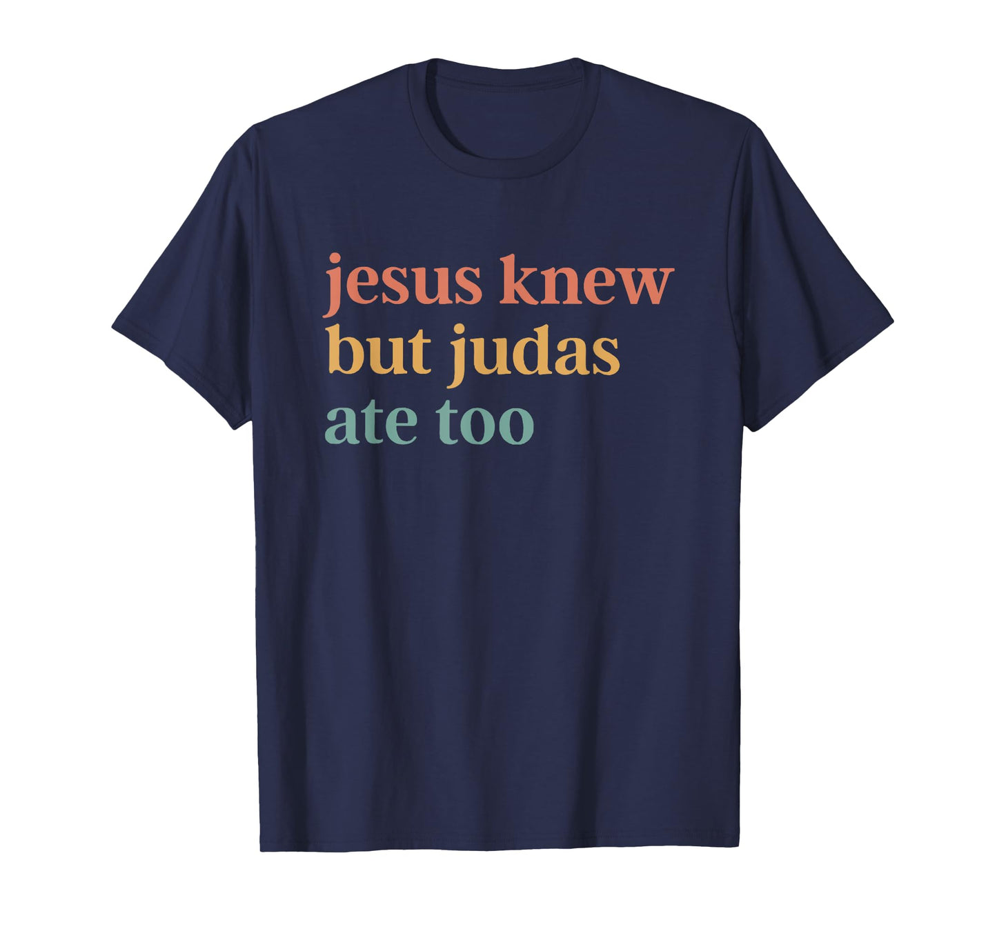 Jesus Knew But Judas Ate Too T-Shirt