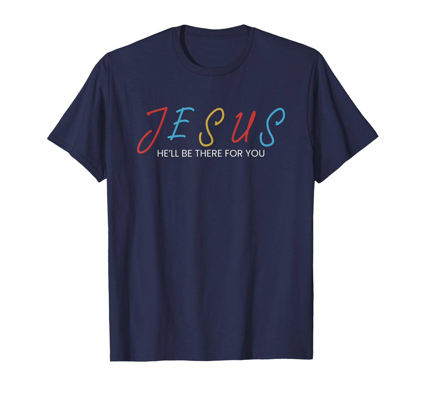 Jesus He Will Be There For You T-Shirt