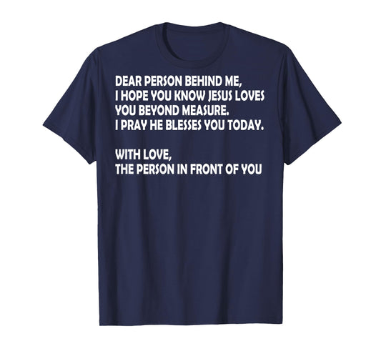 Dear Person Behind Me I Hope You Know Jesus Loves You (back) T-Shirt