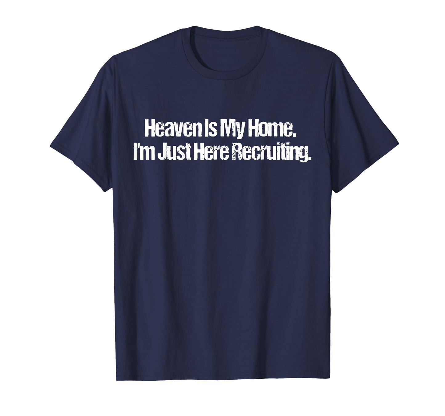Heaven Is My Home I'm Just Here Recruiting Jesus Christian T-Shirt