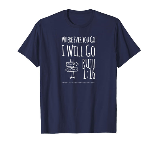 Christian Shirts Where Ever You Go I Will Go Ruth 1:16 T-Shirt