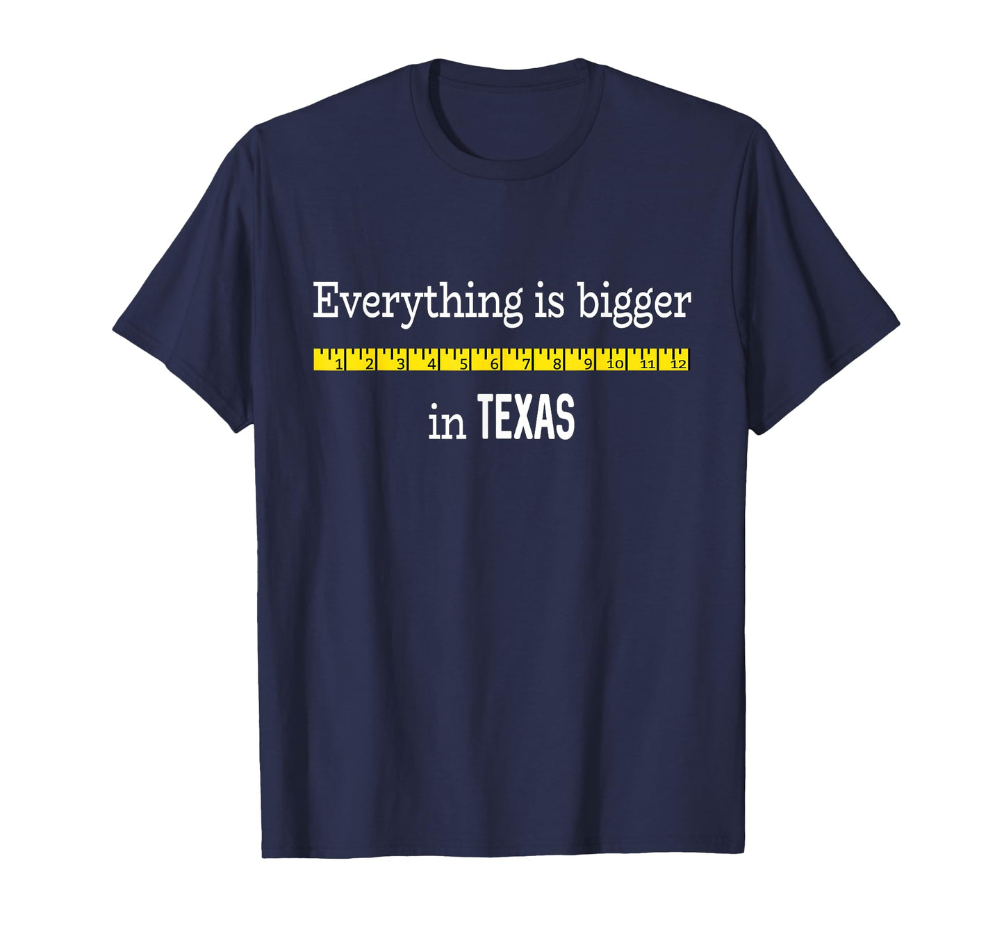 Funny Texas Shirt Everything Is Bigger In Texas with Ruler T-Shirt