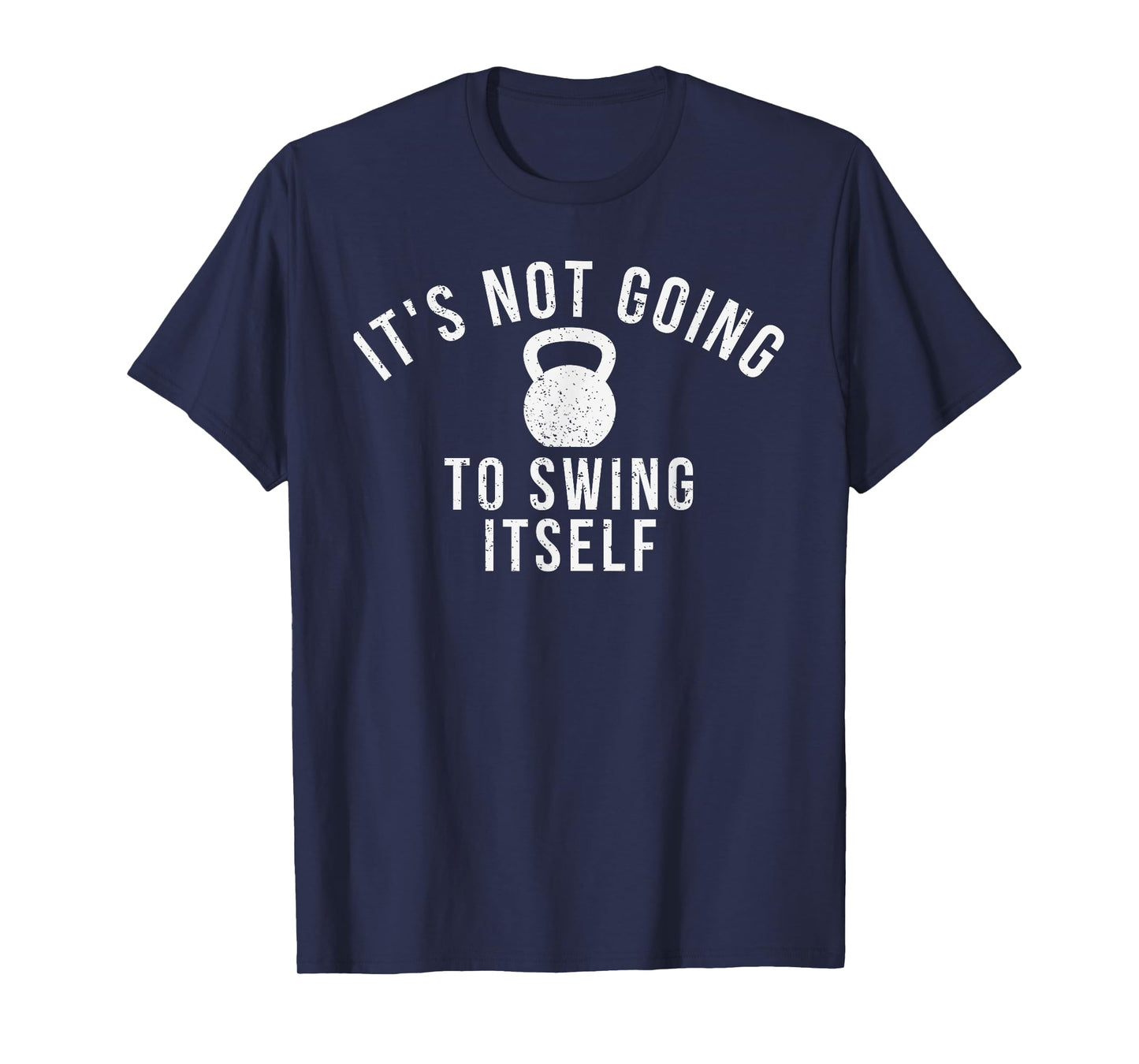 It's not going to swing itself kettlebell workout and lover T-Shirt