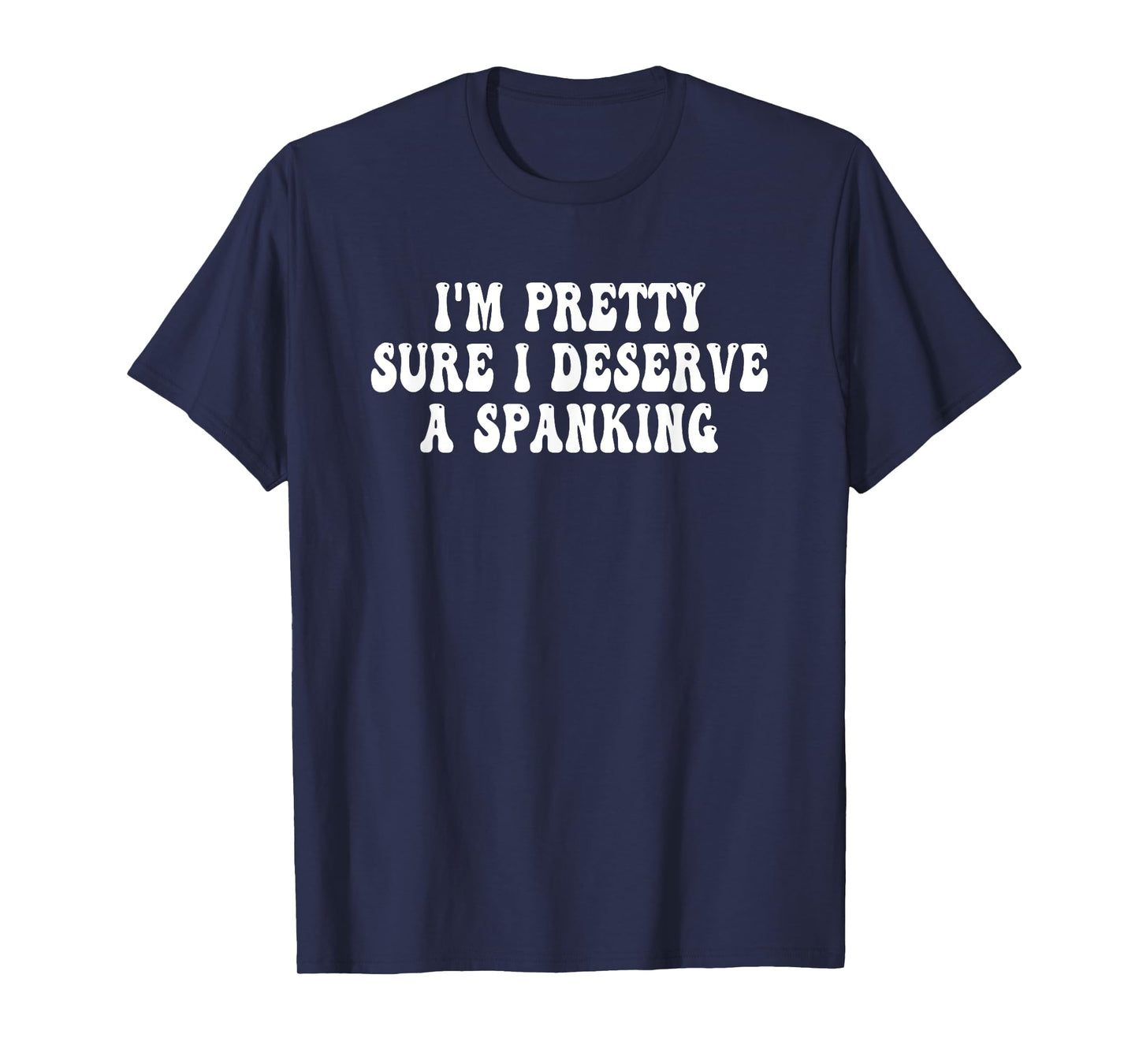 I'm Pretty Sure I Deserve a Spanking Groovy T-Shirt