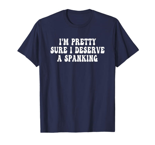 I'm Pretty Sure I Deserve a Spanking Groovy T-Shirt
