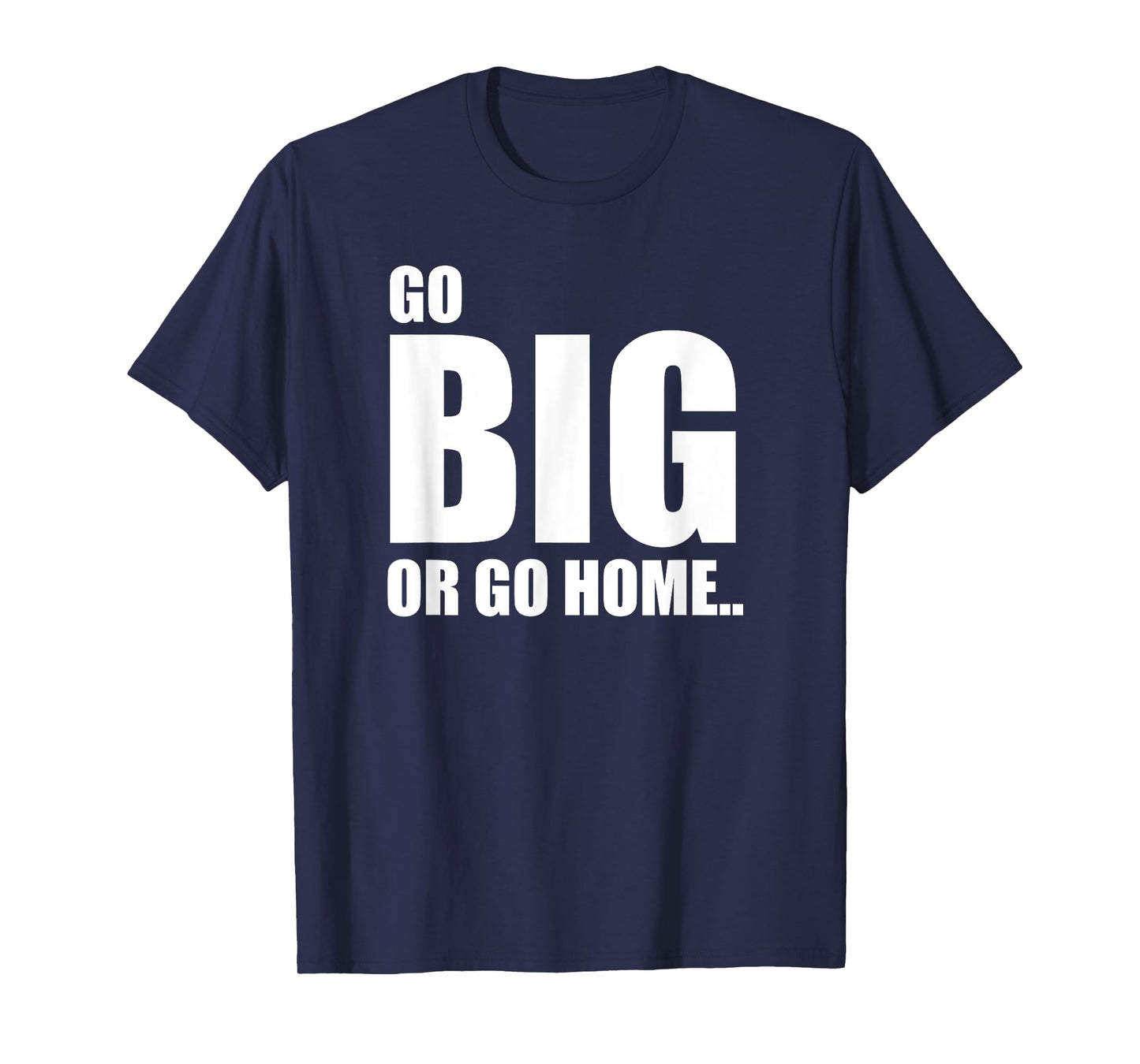 GO BIG OR GO HOME FUNNY TEE SHIRT SPORTS LOVERS T-Shirt