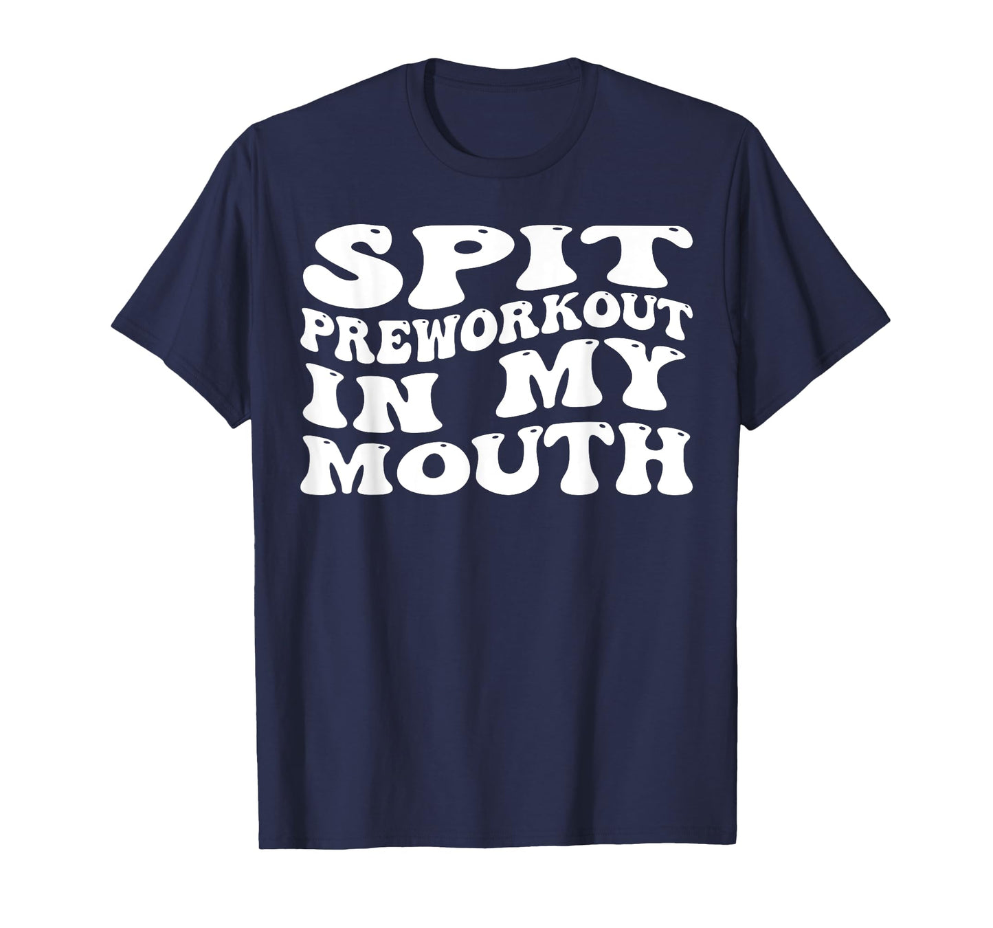 Spit Preworkout In My Mouth Funny Sarcastic Gym T-Shirt