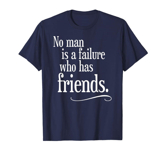 No Man Is A Failure Who Has Friends Funny Saying T-Shirt