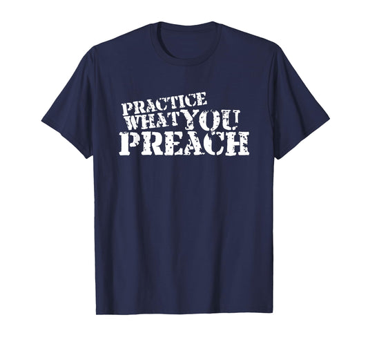 Practice What You Preach Inspirational Motivational T-Shirt
