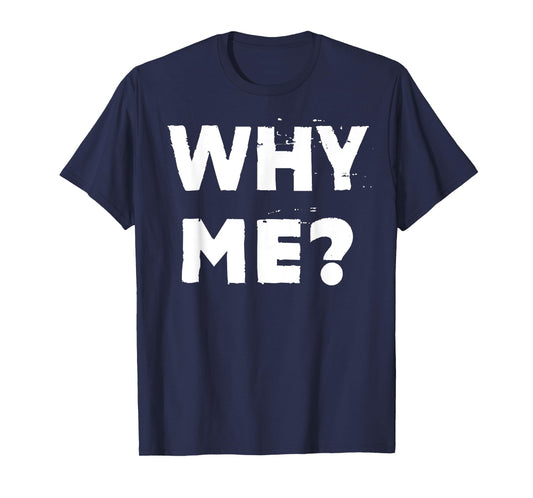 Why Me? T-Shirt
