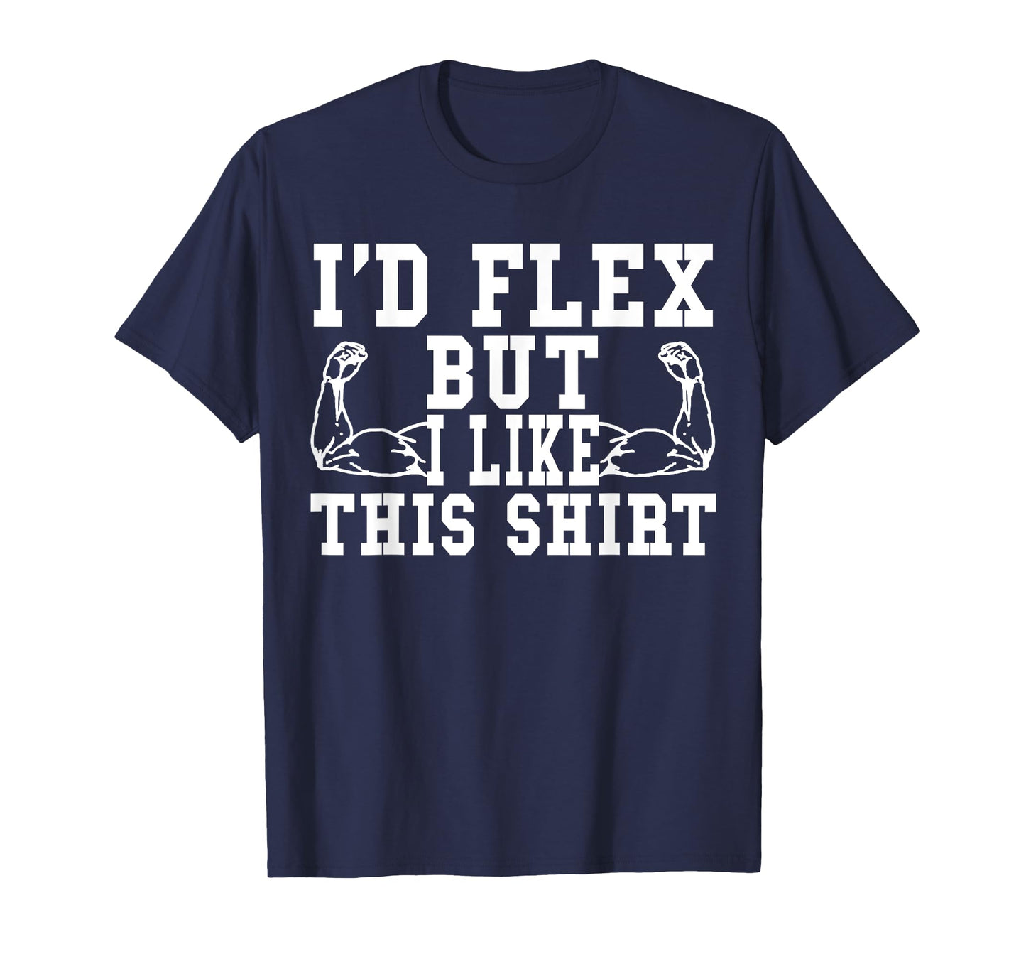 I'd Flex But I Like This Shirt Funny Workout Gift Shirt T-Shirt