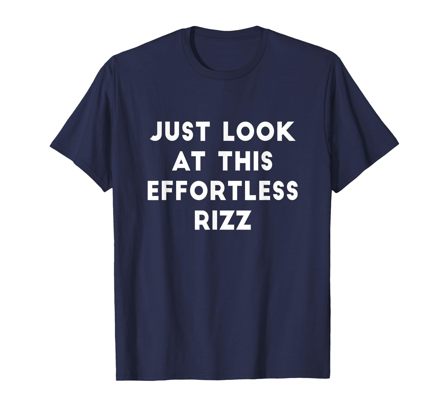 Just Look At This Effortless Rizz Funny Dating Adult Humor T-Shirt