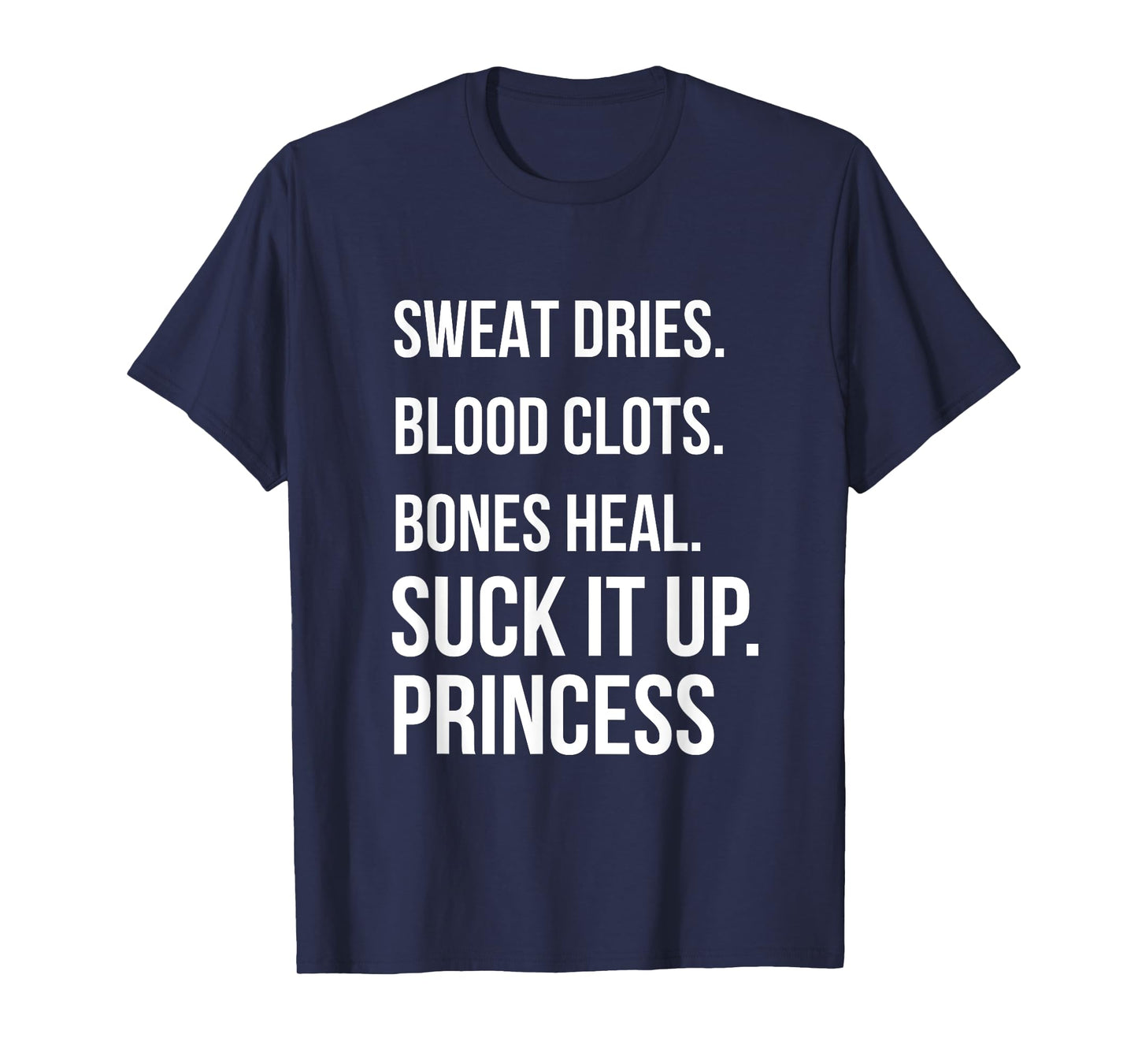 Suck it up Princess, Sweat dries. blood clots. bones heal. T-Shirt