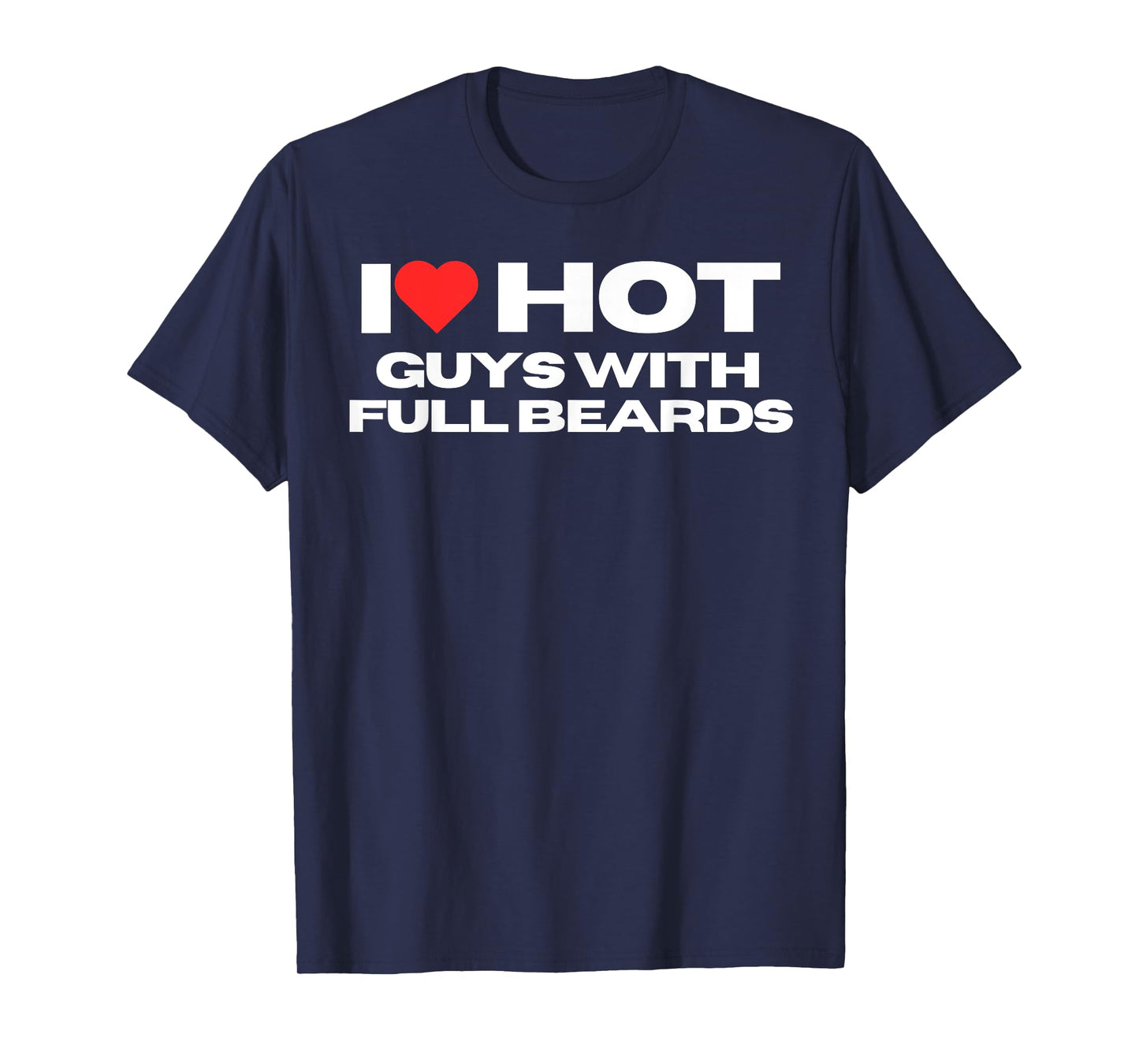 I Love Hot Guys With Full Beards Funny Mom Wife Girlfriend T-Shirt