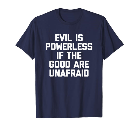 Evil Is Powerless If The Good Are Unafraid T-Shirt Funny T-Shirt