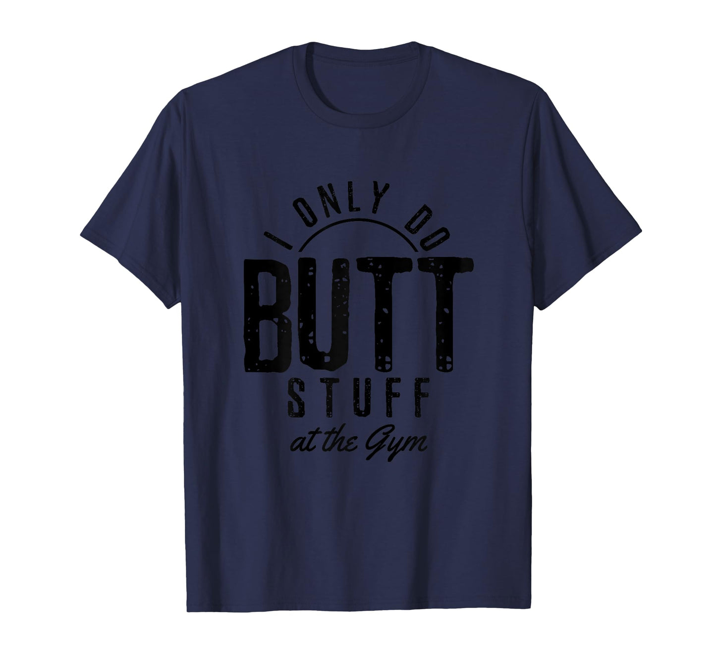 I Only Do Butt Stuff At The Gym Funny Fitness Gift T-Shirt